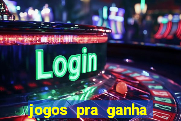 jogos pra ganha dinheiro de verdade